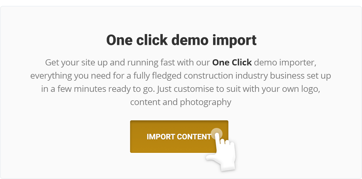 Get your site up and running fast with our One Click demo importer, everything you need for a fully fledged construction industry business set up in a few minutes ready to go. Just customise to suit with your own logo, content and photography.