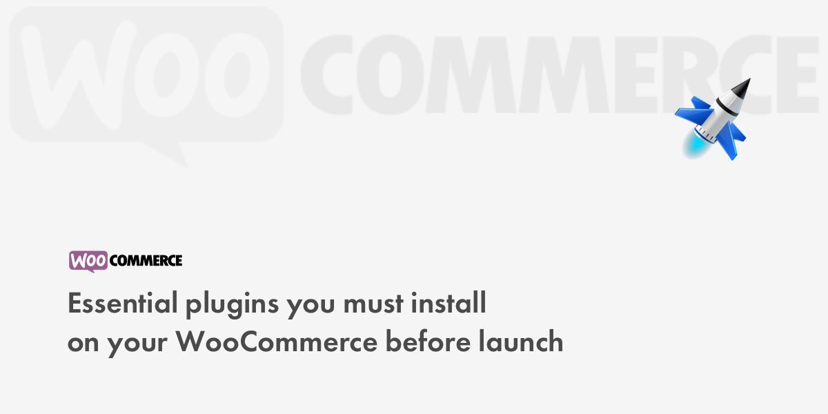 Essential plugins you must install on your WooCommerce before launch